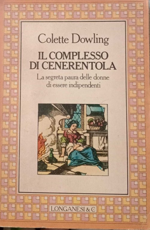 Il complesso di Cenerentola. La segreta paura delle donne di essere indipendenti.