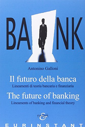 Il futuro della banca. Lineamenti di teoria bancaria e finanziaria. …