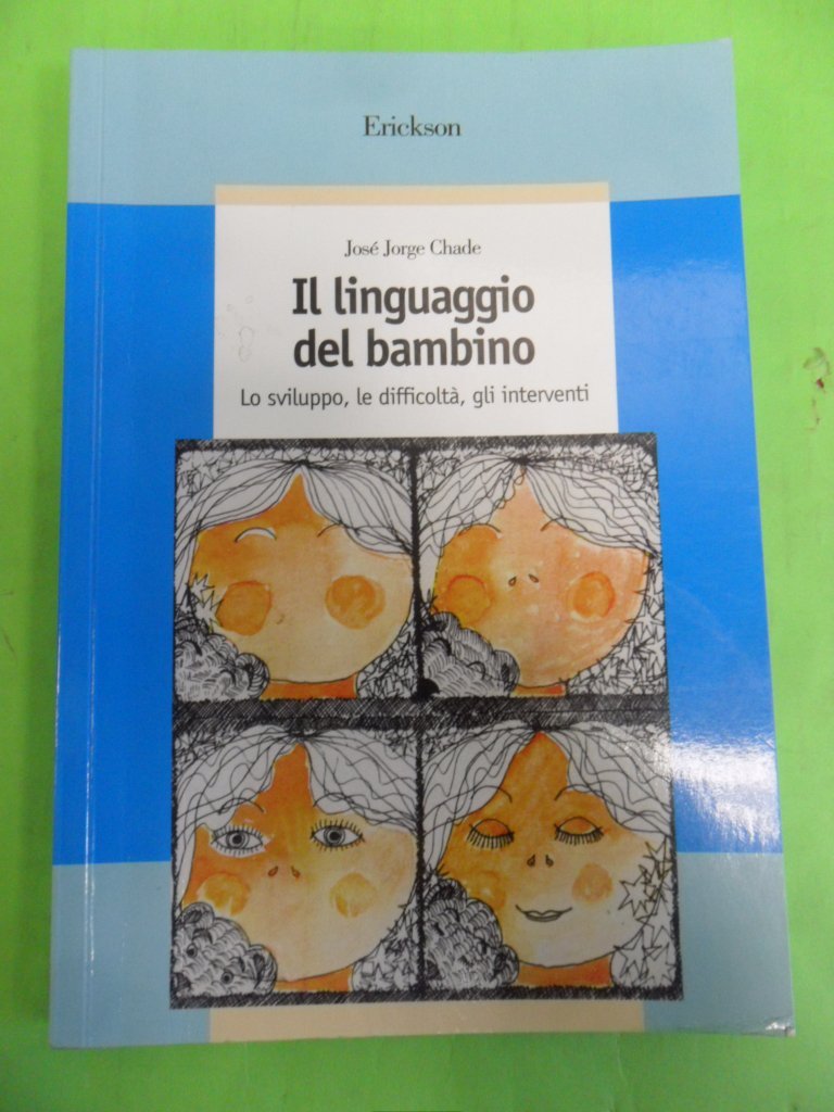 Il linguaggio del bambino. Lo sviluppo, le difficoltà, gli interventi