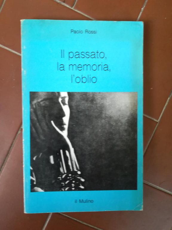 Il passato, la memoria, l'oblio : sei saggi di storia …