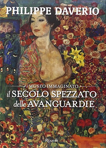 Il secolo spezzato delle avanguardie. Il museo immaginato. Ediz. illustrata
