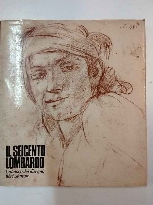 Il Seicento lombardo. Catalogo dei disegni, libri e stampe