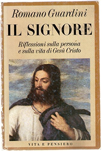 Il Signore. Riflessioni sulla persona e sulla vita di Gesù …