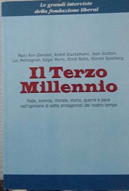 Il Terzo Millennio. Fede, scienza, morale, storia, guerra e pace nell'opinione di sette protagonisti del nostro tempo.