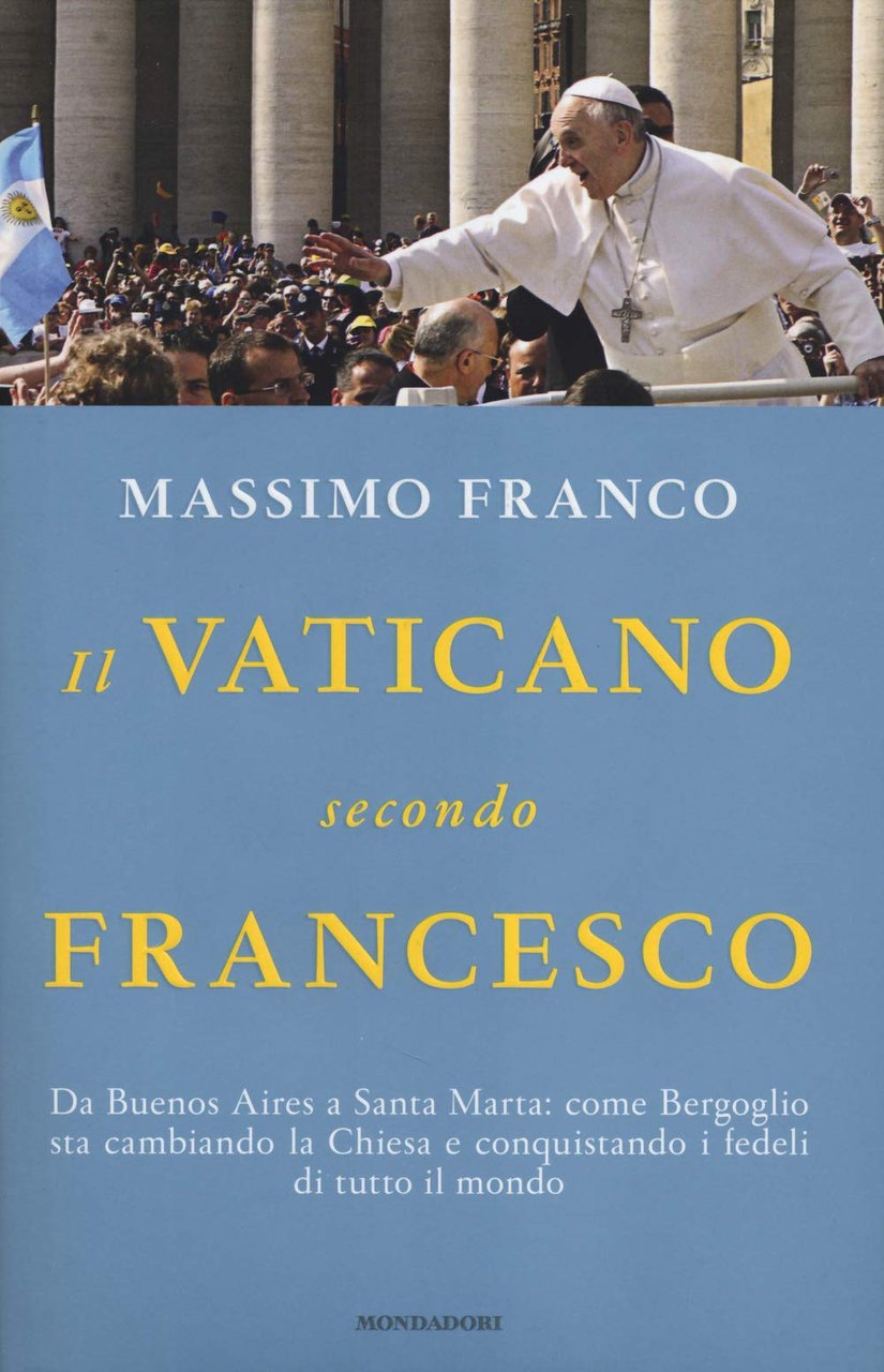 Il Vaticano secondo Francesco. Da Buenos Aires a Santa Marta: …