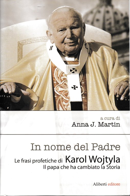 In nome del Padre. Le frasi profetiche di Karol Wojtyla. …