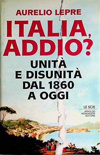 Italia addio? Unità e disunità dal 1860 a oggi