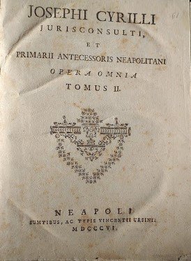 Josephi Cyrilli Jurisconsulti, et primarii antecessoris Neapolitani Opera Omnia. Tomus …