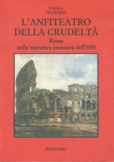 L' anfiteatro della crudeltà : Roma nella narrativa straniera dell'800