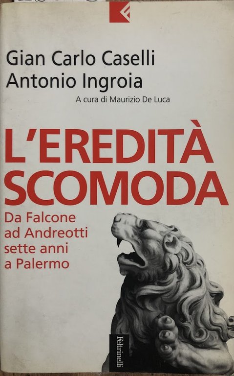 L'eredità scomoda. Da Falcone ad Andreotti. Sette anni a Palermo