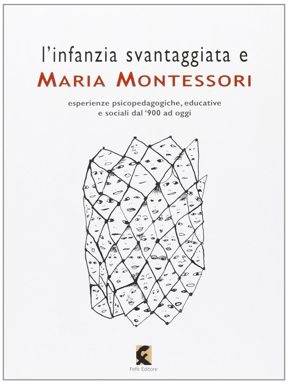 L'infanzia svantaggiata e Maria Montessori. Esperienze psicopedagogiche, educative e sociali …