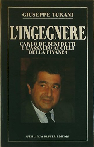 L'ingegnere. Carlo De Benedetti e l'assalto ai cieli della finanza
