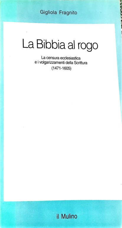 La Bibbia al rogo. La censura ecclesiastica e i volgarizzamenti …