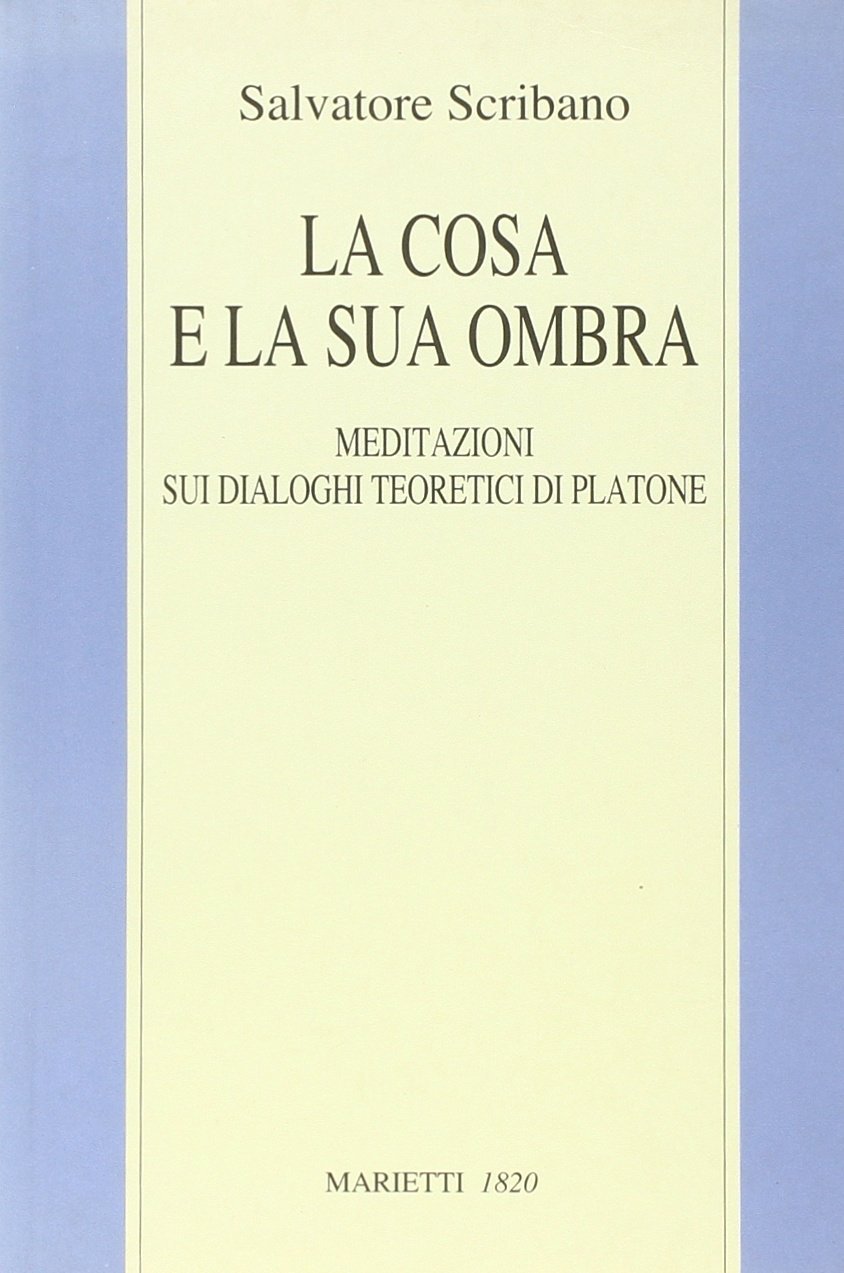La cosa e la sua ombra. Meditazioni sui dialoghi teoretici …