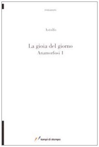 La gioia del giorno. Anamorfosi (Vol. 1)