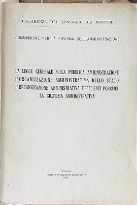 La legge generale sulla pubblica amministrazione, l'organizzazione amministrativa dello stato, …