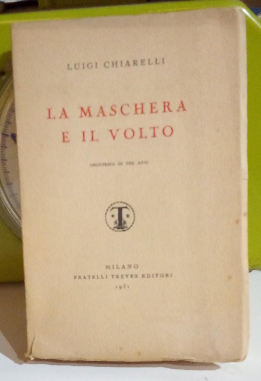 La maschera e il volto. Grottesco in tre atti.
