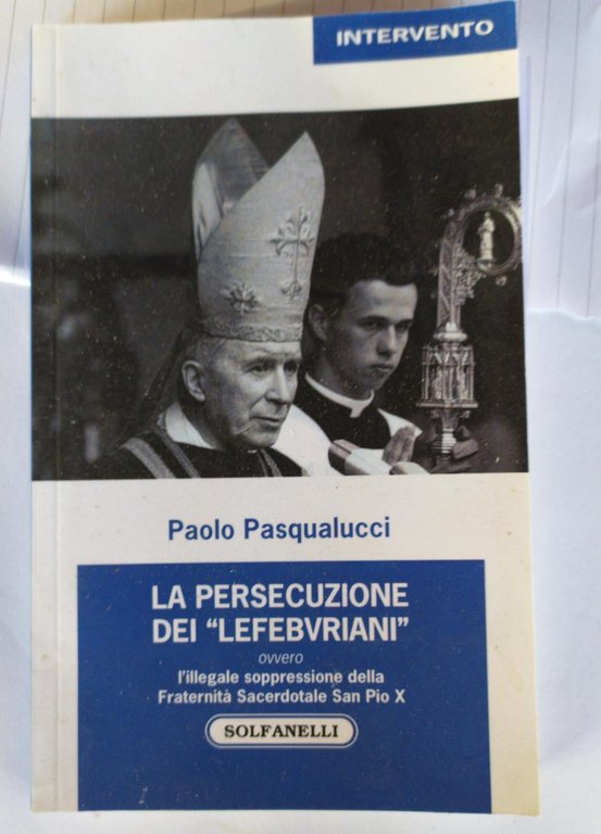 La persecuzione dei Lefebvriani ovvero l'illegale soppressione della Fraternità Sacerdotale …