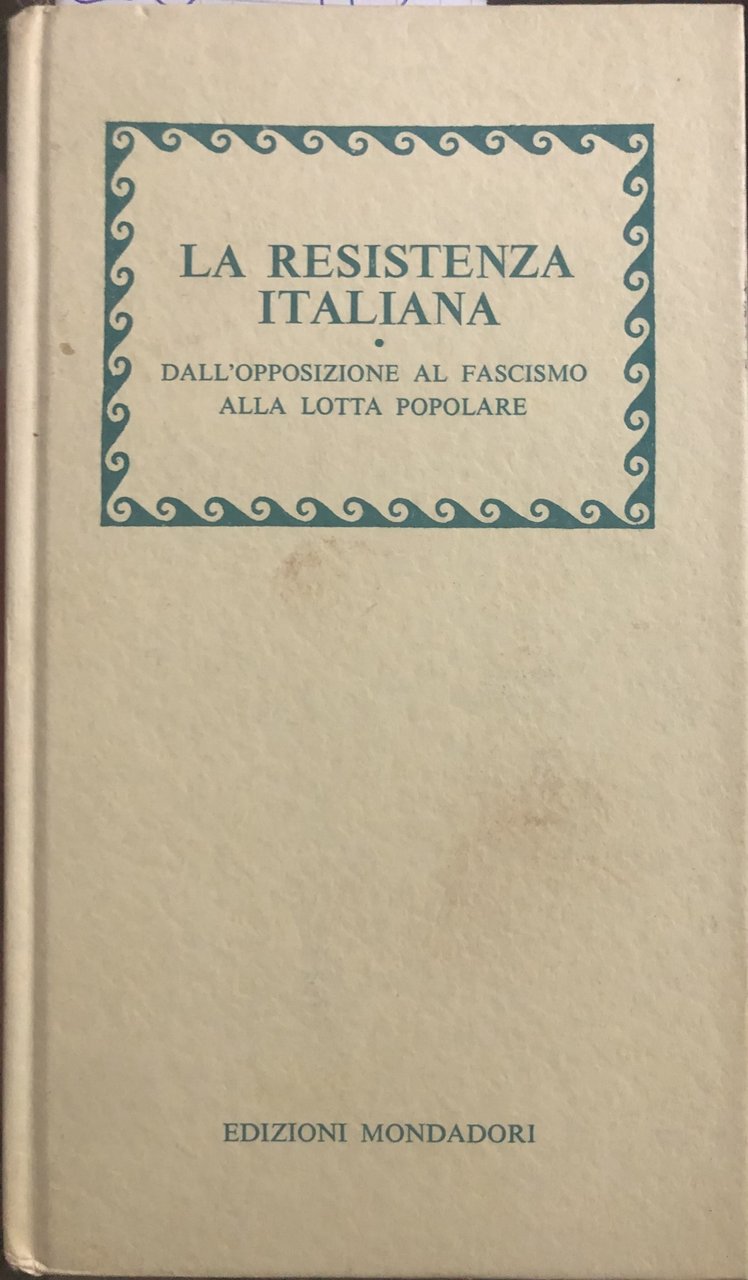 La Resistenza italiana. Dall'opposizione al fascismo alla lotta popolare.