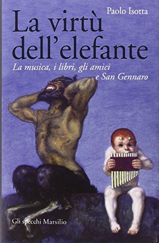 La virtù dell'elefante. La musica, i libri, gli amici e …