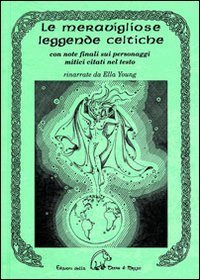 Le meravigliose leggende celtiche. Con note finali sui personaggi mitici …