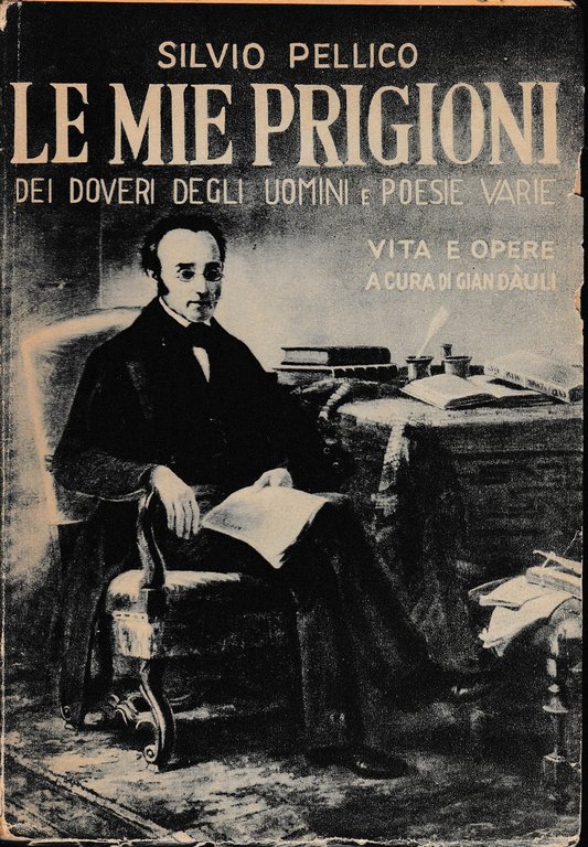 Le mie prigioni. Dei doveri degli uomini e Poesie varie. …