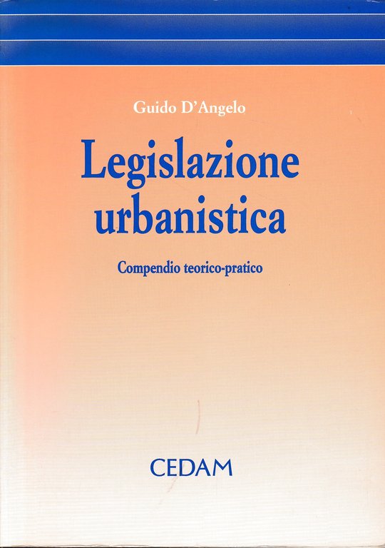 Legislazione urbanistica. Compendio teorico-pratico