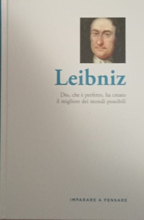 Leibniz. Dio, che è perfetto, ha creato il migliore dei mondi possibili