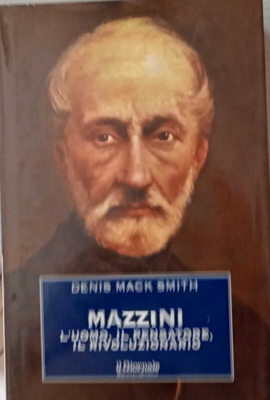 Mazzini. L'uomo, il pensatore, il rivoluzionario.