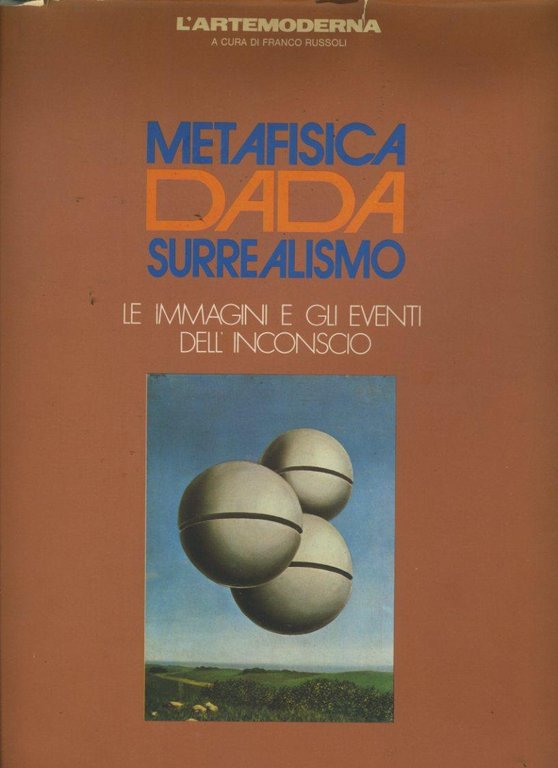 Metafisica Dada Surrealismo. Le immagini e gli eventi dell'inconscio.