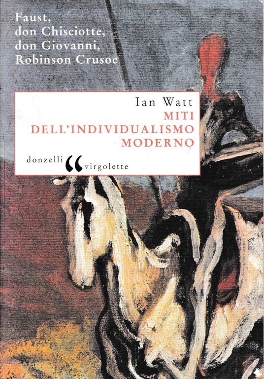 Miti dell'individualismo moderno. Faust, don Chisciotte, don Giovanni, Robinson Crusoe