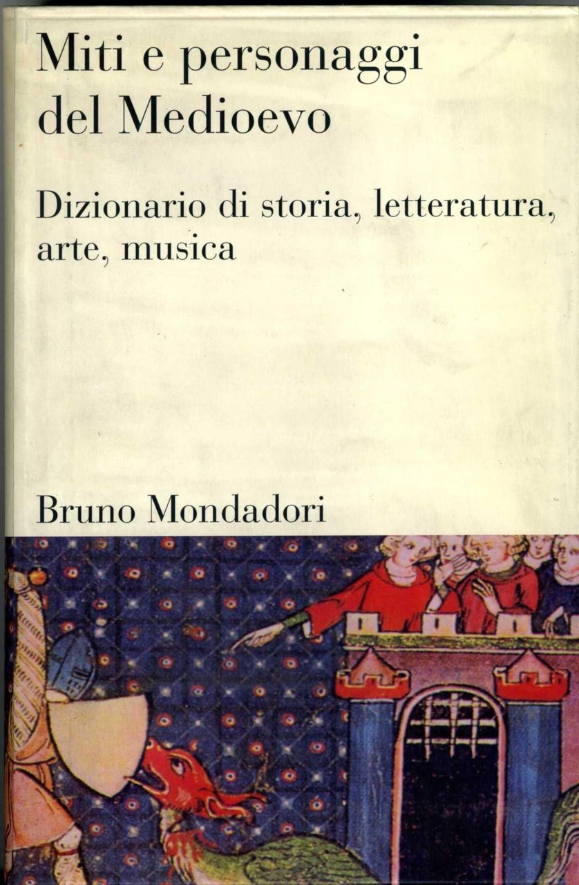 Miti e personaggi del Medioevo. Dizionario di storia, letteratura, arte, …