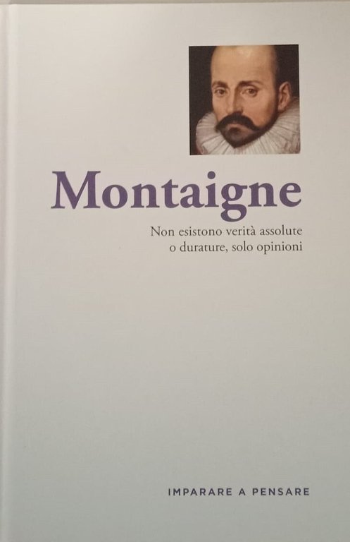 Montaigne. Non esistono verità assolute o durature, solo opinioni