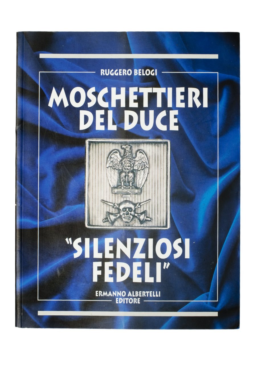 Moschettieri del duce. «Silenziosi e fedeli»