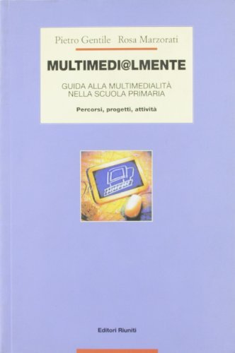 Multimedi@lmente. Guida alla multimedialità nella scuola primaria. Percorsi, progetti, attività