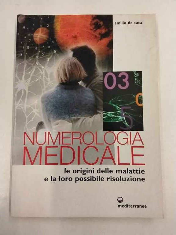 Numerologia medicale. Le origini delle malattie e la loro possibile risoluzione