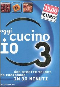 Oggi cucino io. 600 ricette veloci da preparare in meno …