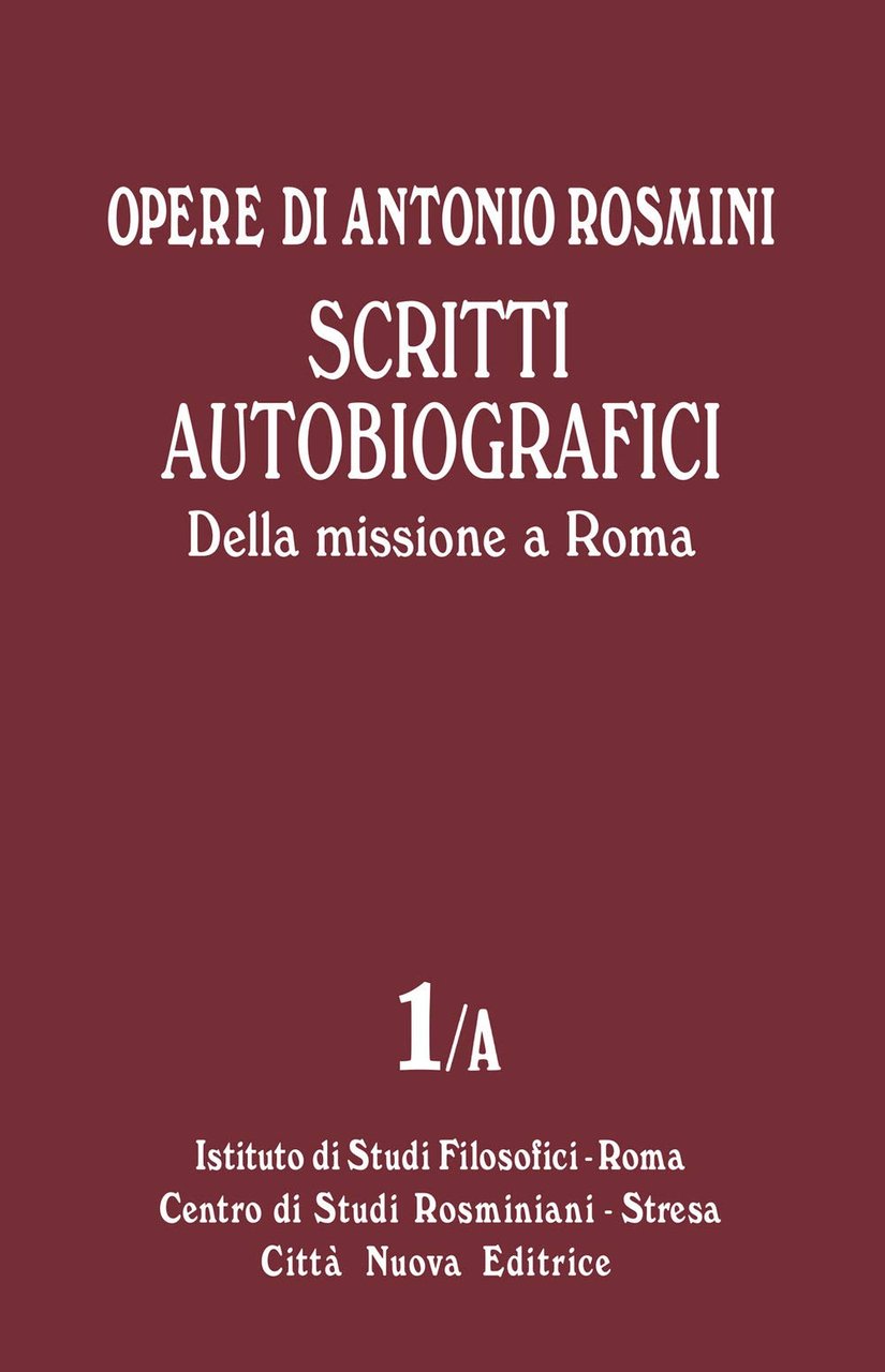 Opere. Scritti autobiografici. Della missione a Roma (Vol. 1/A)