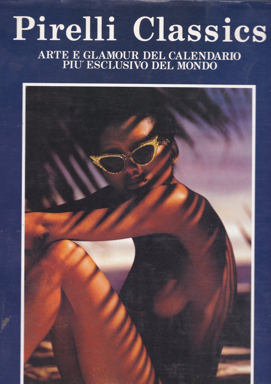 Pirelli Classics. Arte e Glamour del calendario più esclusivo del …
