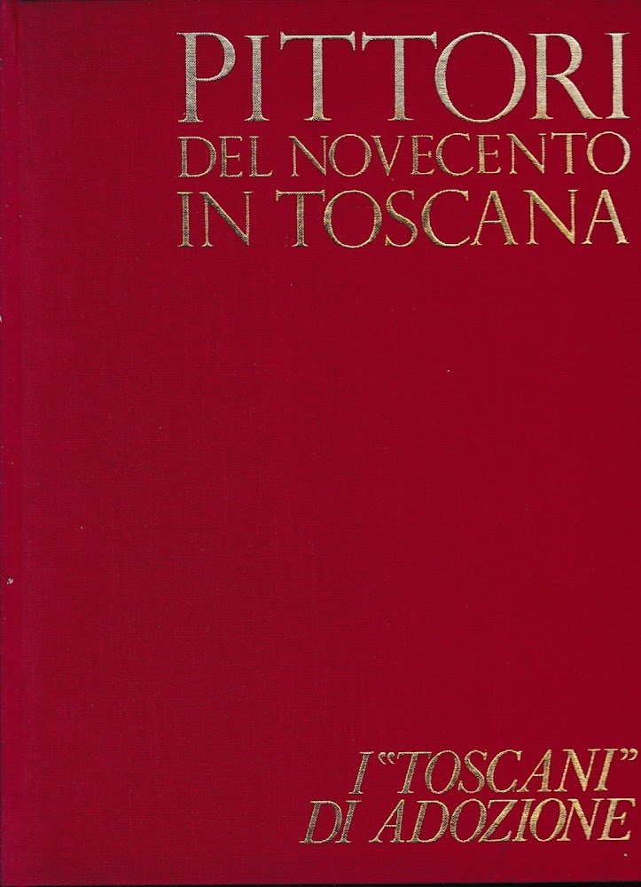 Pittori del Novecento in Toscana. I "Toscani" di adozione.