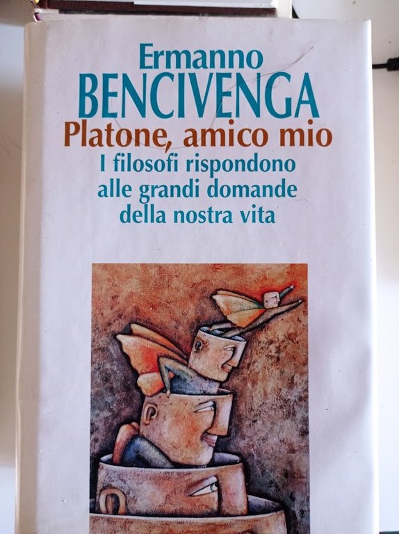 Platone, amico mio. I filosofi rispondono alle grandi domande della nostra vita