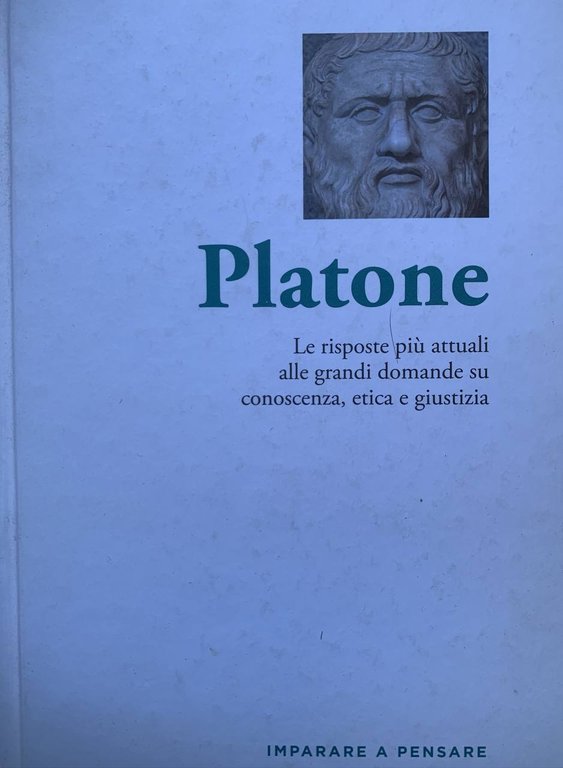 Platone. Le risposte più attuali alle grandi domande su conoscenza, etica e giustizia