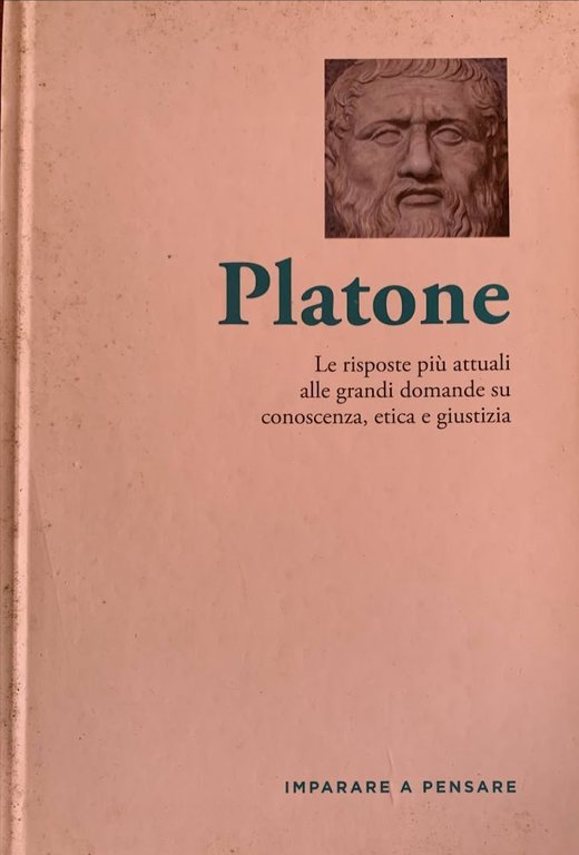 Platone. Le risposte più attuali alle grandi domande su conoscenza, etica e giustizia