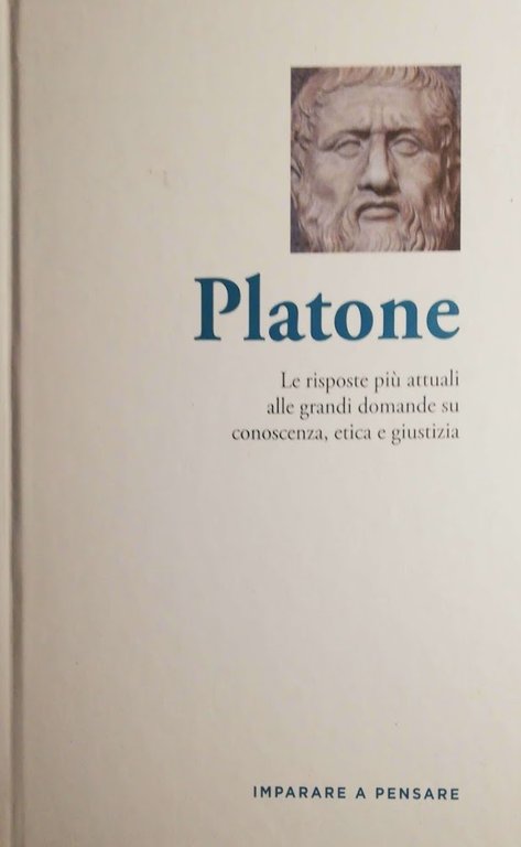 Platone - Le risposte più attuali alle grandi domande su conoscenza , etica e giustizia