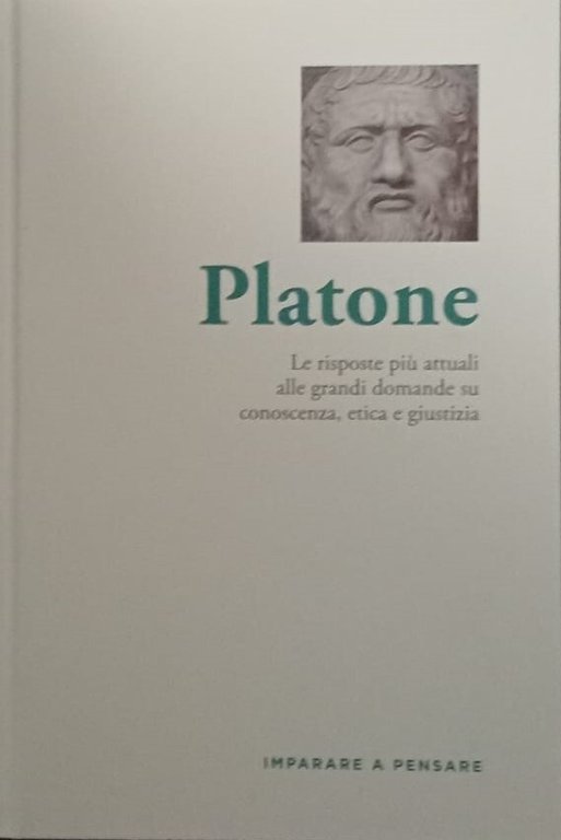 Platone. Le risposte più attuali alle grandi domande su conoscenza, etica e giustizia