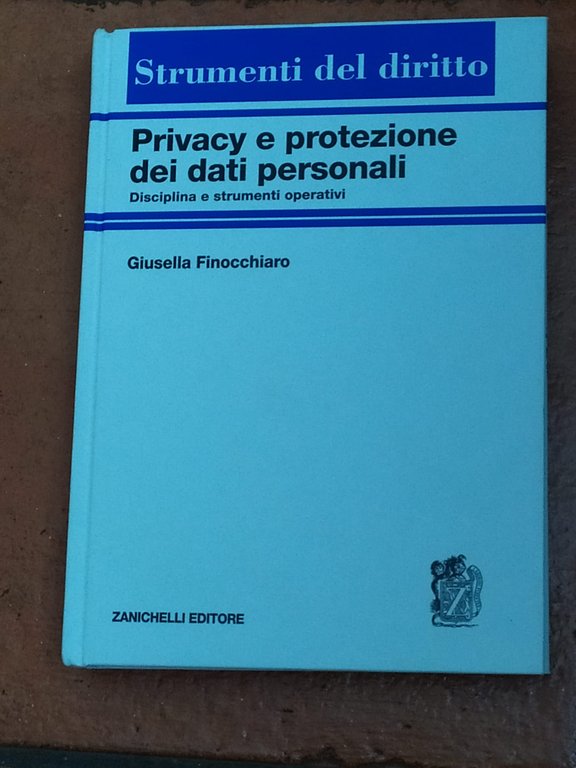 Privacy e protezione dei dati personali. Disciplina e strumenti operativi