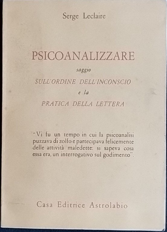 Psicoanalizzare . Saggio sull'ordine dell'inconscio e la pratica della lettera