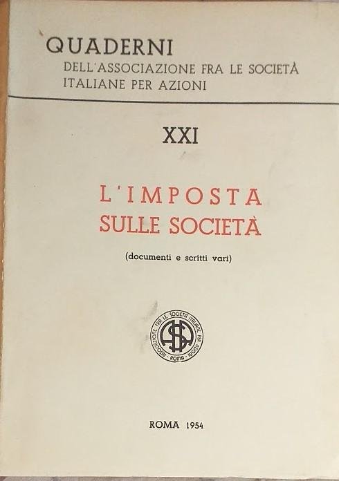 Quaderni dell'Associazione fra le Società Italiane per Azioni. XXI: l'imposta …