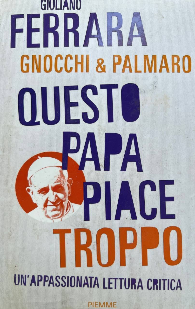 Questo papa piace troppo. Un'appassionata lettura critica