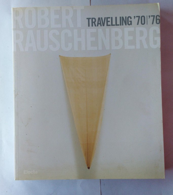 Robert Rauschenberg. Travelling '70-'76